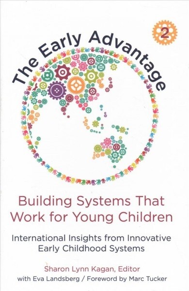 The Early Advantage 2--Building Systems That Work for Young Children: International Insights from Innovative Early Childhood Systems (Hardcover)