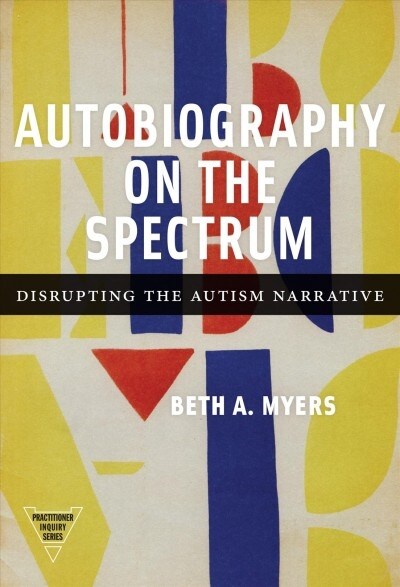 Autobiography on the Spectrum: Disrupting the Autism Narrative (Hardcover)