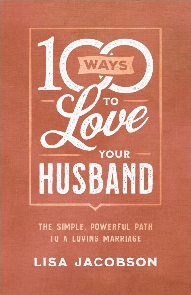 100 Ways to Love Your Husband: The Simple, Powerful Path to a Loving Marriage (Paperback)