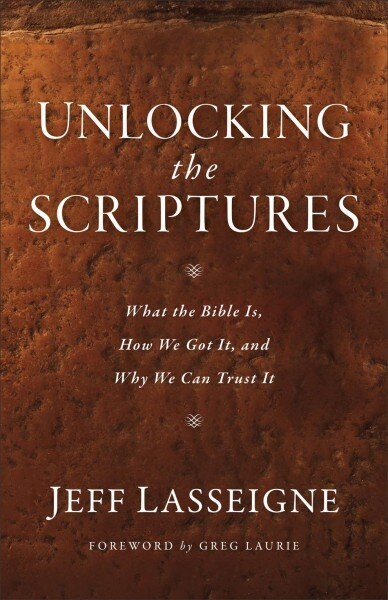 Unlocking the Scriptures: What the Bible Is, How We Got It, and Why We Can Trust It (Paperback)