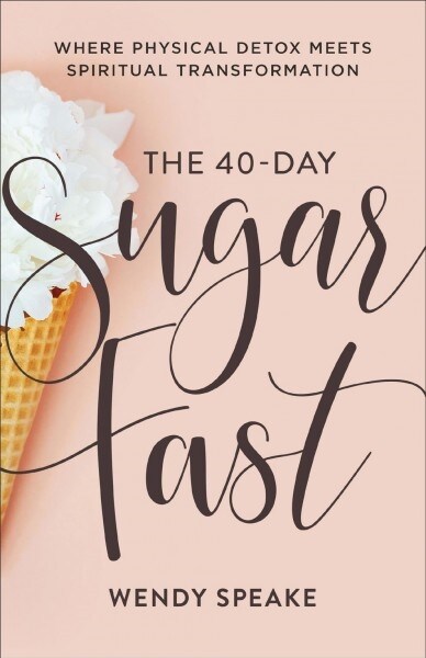 The 40-Day Sugar Fast: Where Physical Detox Meets Spiritual Transformation (Paperback)