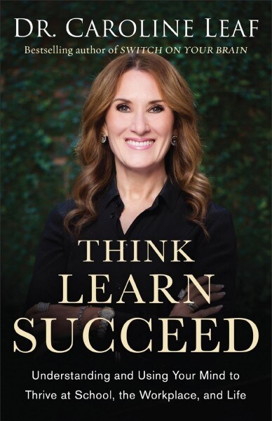Think, Learn, Succeed: Understanding and Using Your Mind to Thrive at School, the Workplace, and Life (Paperback)