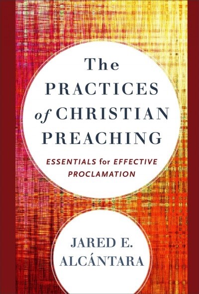 The Practices of Christian Preaching: Essentials for Effective Proclamation (Hardcover)