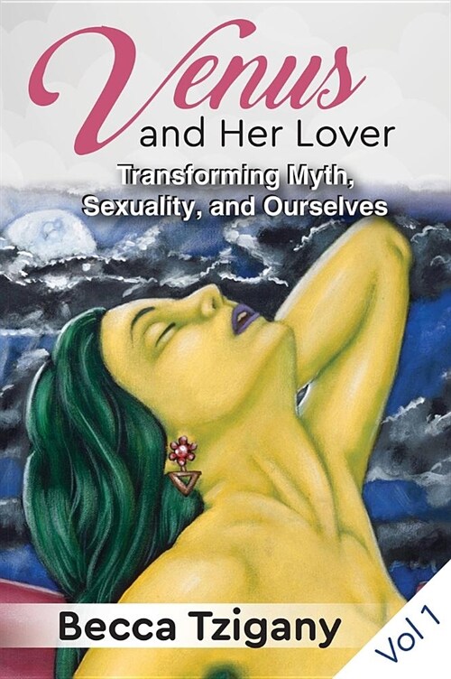 Venus and Her Lover: Transforming Myth, Sexuality, and Ourselves (Volume 1) (Hardcover)