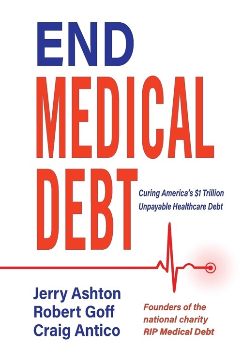End Medical Debt: Curing Americas $1 Trillion Unpayable Healthcare Debt (Paperback)
