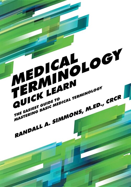 Medical Terminology Quick Learn: The Easiest Guide to Mastering Basic Medical Terminology (Paperback)