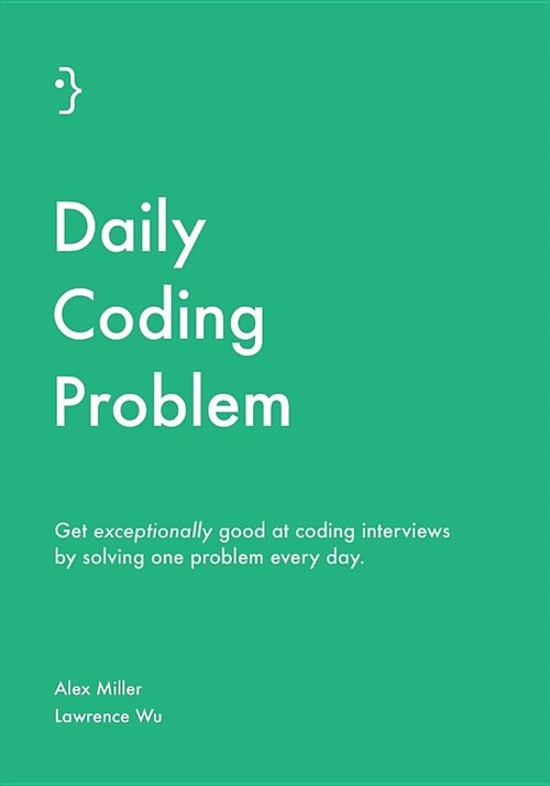 Daily Coding Problem: Get Exceptionally Good at Coding Interviews by Solving One Problem Every Day (Paperback)