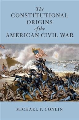 The Constitutional Origins of the American Civil War (Hardcover)