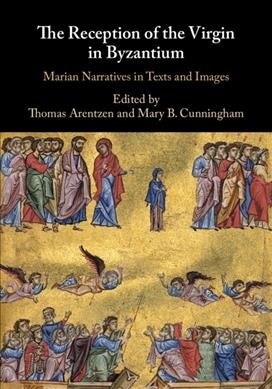 The Reception of the Virgin in Byzantium : Marian Narratives in Texts and Images (Hardcover)