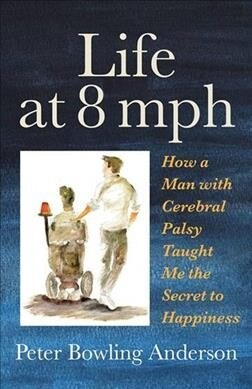 Life at 8 MPH: How a Man with Cerebral Palsy Taught Me the Secret to Happiness (Paperback)