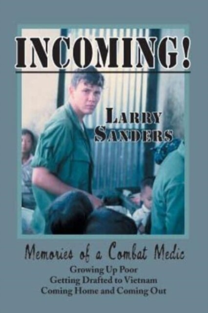 Incoming!: Memories of a Combat Medic: Growing Up Poor, Getting Drafted to Vietnam, Coming Home and Coming Out. (Paperback)