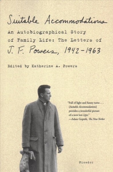 Suitable Accommodations: An Autobiographical Story of Family Life: The Letters of J. F. Powers, 1942-1963 (Paperback)
