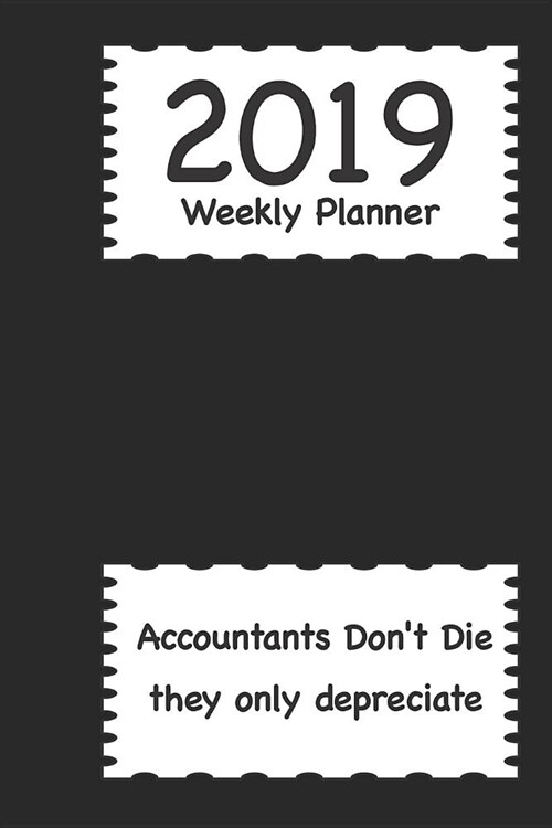 2019 Weekly Planner: Accountants Dont Die They Only Depreciate (Paperback)