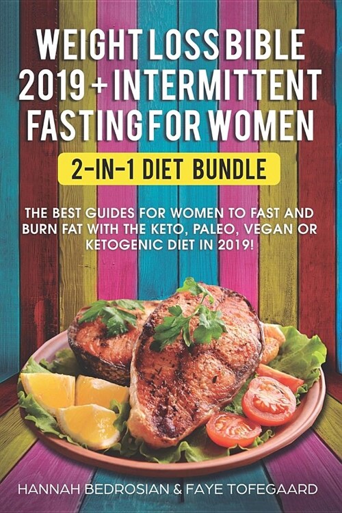 Weight Loss Bible 2019 + Intermittent Fasting for Women 2-In-1 Diet Bundle: The Best Guides for Women to Fast and Burn Fat with the Keto, Paleo, Vegan (Paperback)