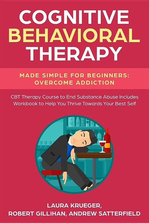 Cognitive Behavioral Therapy Made Simple for Beginners: Overcome Addiction: CBT Therapy Course to End Substance Abuse Includes Workbook to Help You Th (Paperback)