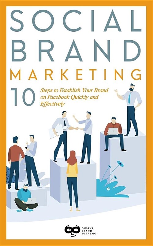Social Brand Marketing: 10 Steps to Establish Your Brand on Facebook Quickly and Effectively (Paperback)
