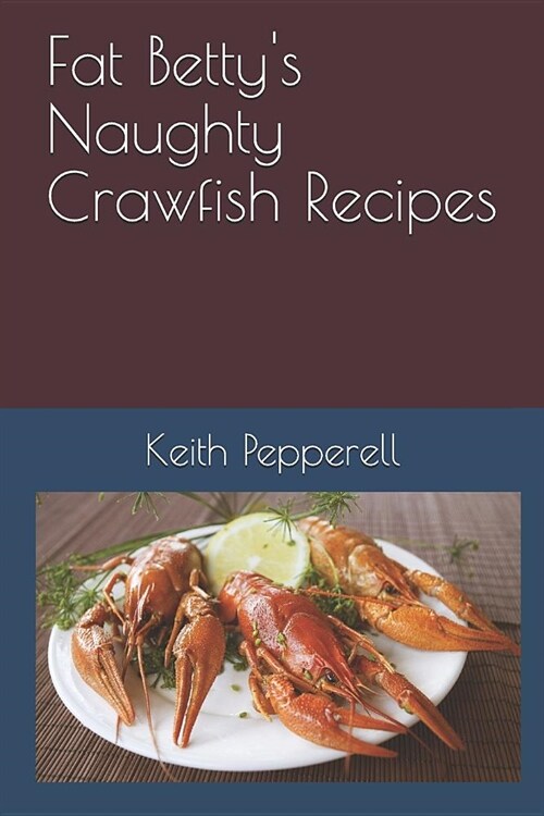 Fat Bettys Naughty Crayfish Recipes: Suck the Head! (Paperback)