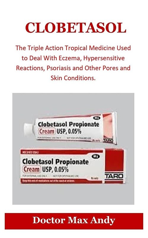 Clobetasol: The Triple Action Tropical Medicine Used to Deal with Eczema, Hypersensitive Reactions, Psoriasis and Other Pores and (Paperback)