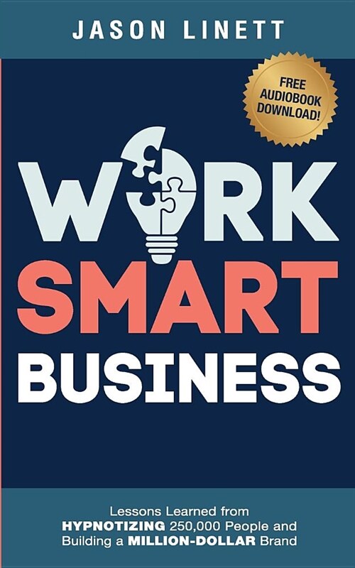 Work Smart Business: Lessons Learned from Hypnotizing 250,000 People and Building a Million-Dollar Brand (Paperback)