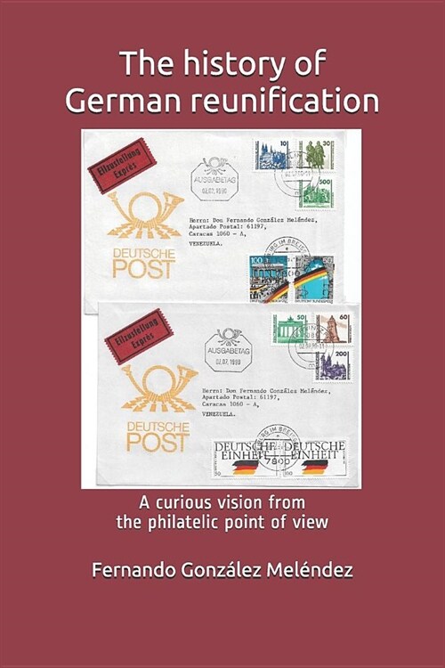 The History of German Reunification: A Curious Vision from the Philatelic Point of View (Paperback)