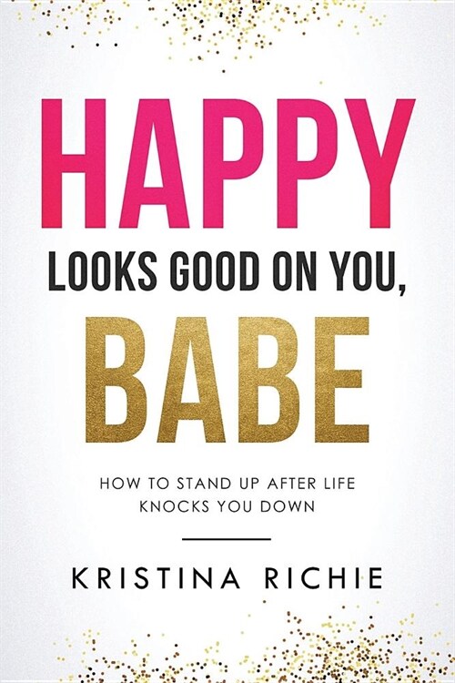 Happy Looks Good on You, Babe: How to Stand Up After Life Knocks You Down (Paperback)