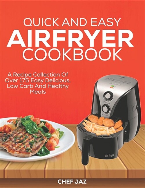 Quick and Easy Airfryer Cookbook: A Recipe Collection of Over 175 Easy Delicious, Low Carb and Healthy Meals (Paperback)