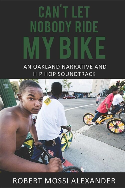 Cant Let Nobody Ride My Bike: An Oakland Narrative and Hip Hop Soundtrack (Paperback)