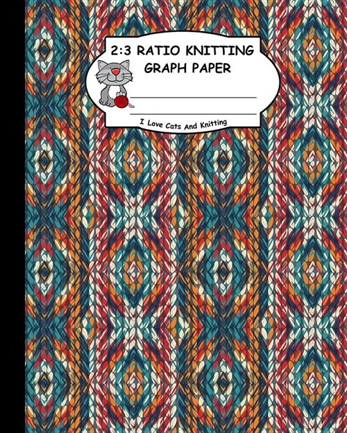 2: 3 Ratio Knitting Graph Paper: I Love Cats and Knitting: Knitters Graph Paper for Designing Charts for New Patterns. G (Paperback)