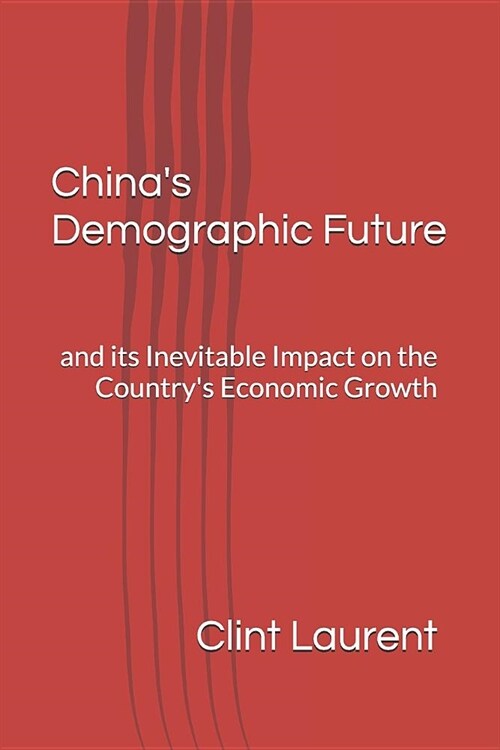 Chinas Demographic Future: And Its Inevitable Impact on the Countrys Economic Growth (Paperback)