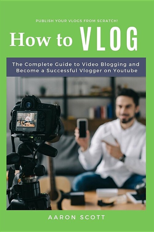 Vlog: The Complete Guide to Video Blogging and Become a Successful Vlogger on Youtube (Paperback)