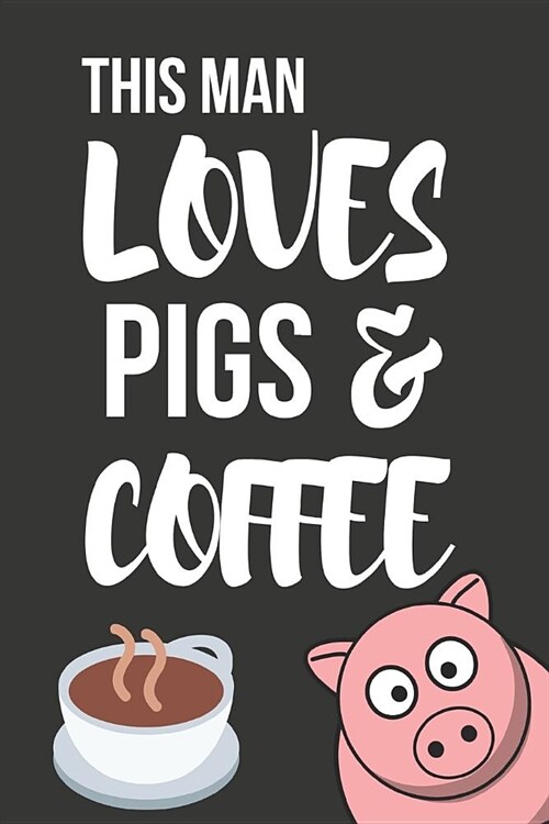 This Man Loves Pigs & Coffee: Birthday Pig Gifts - Small Lined Notebook (6 X 9) (Paperback)