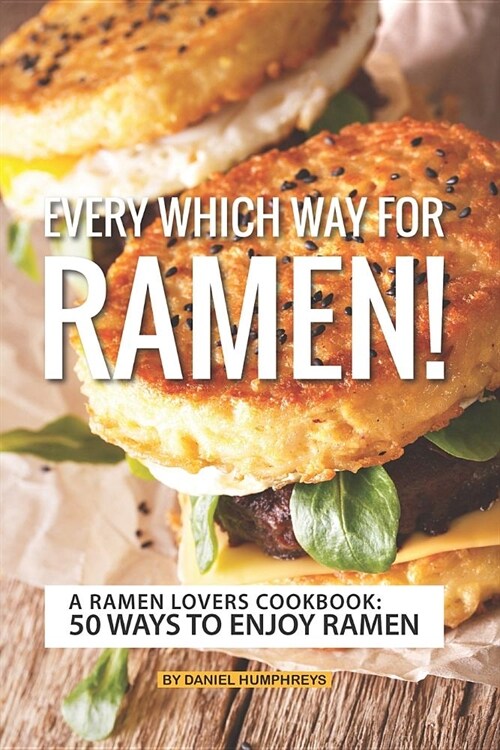 Every Which Way for Ramen!: A Ramen Lovers Cookbook: 50 Ways to Enjoy Ramen (Paperback)