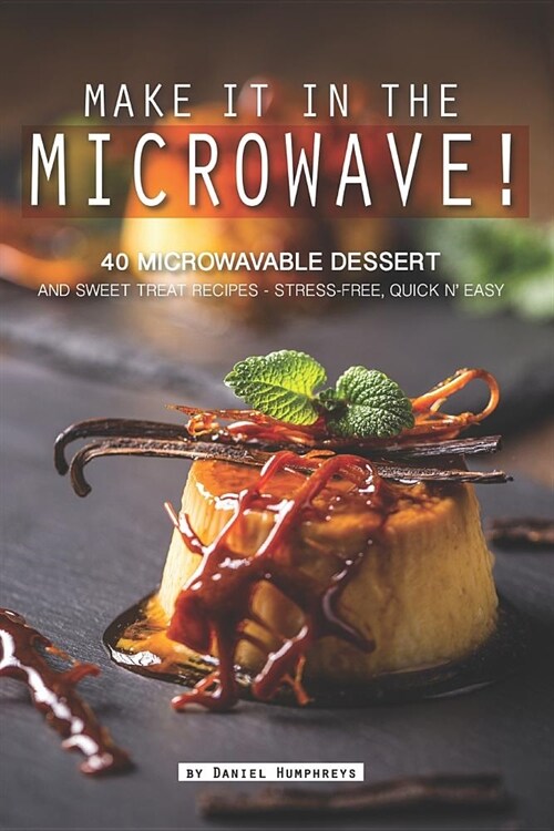Make It in the Microwave!: 40 Microwavable Dessert and Sweet Treat Recipes - Stress-Free, Quick N Easy (Paperback)
