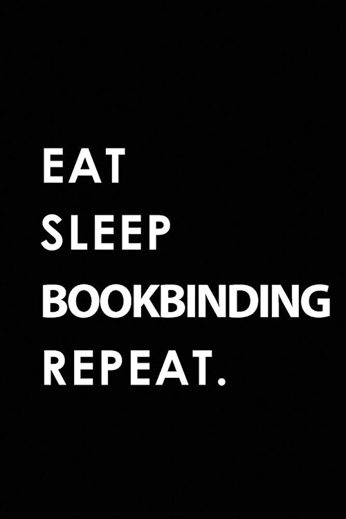 Eat Sleep Bookbinding Repeat: Blank Lined 6x9 Bookbinding Passion and Hobby Journal/Notebooks as Gift for the Ones Who Eat, Sleep and Live It Foreve (Paperback)