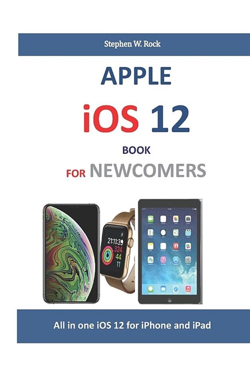 Apple IOS 12 Book for Newcomers: All in One IOS 12 for iPhone and iPad (Paperback)
