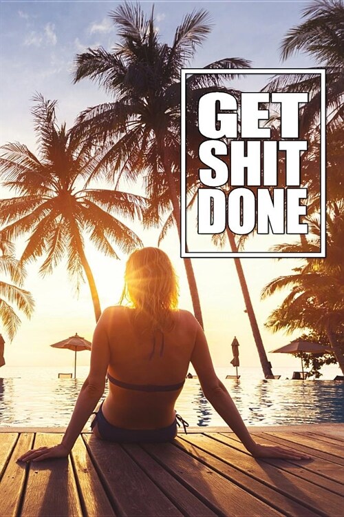 Get Shit Done - Flexible Daily Planner: Island Travel Collection - Put a Bold Focus on the Hustle to Meet Your Goals and Win! (Paperback)