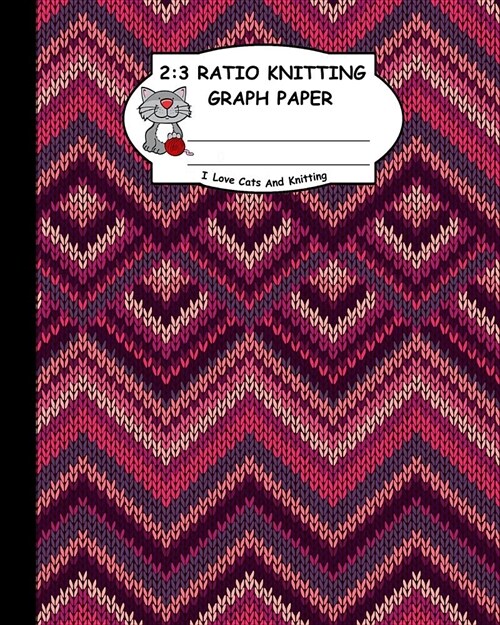 2: 3 Ratio Knitting Graph Paper: I Love Cats and Knitting: Knitters Graph Paper for Designing Charts for New Patterns. K (Paperback)