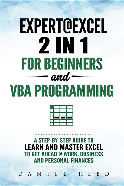 Expert @ Excel: 2 In1 for Beginners + VBA Programming: A Step by Step Guide to Learn and Master Excel to Get Ahead @ Work, Business an (Paperback)