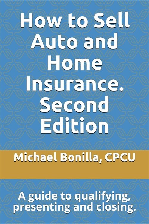 How to Sell Auto and Home Insurance. Second Edition: A Guide to Qualifying, Presenting and Closing. (Paperback)