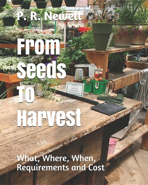 From Seeds to Harvest: What, Where, When, Requirements and Cost (Paperback)