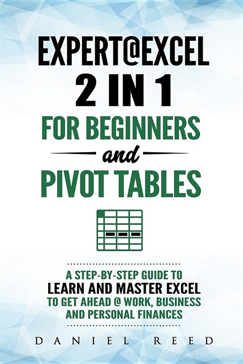 Expert@excel: 2 In1 for Beginners +and Pivot Tables: A Step by Step Guide to Learn and Master Excel to Get Ahead @ Work, Business an (Paperback)