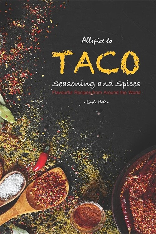 Allspice to Taco Seasoning and Spices: Flavourful Recipes from Around the World (Paperback)