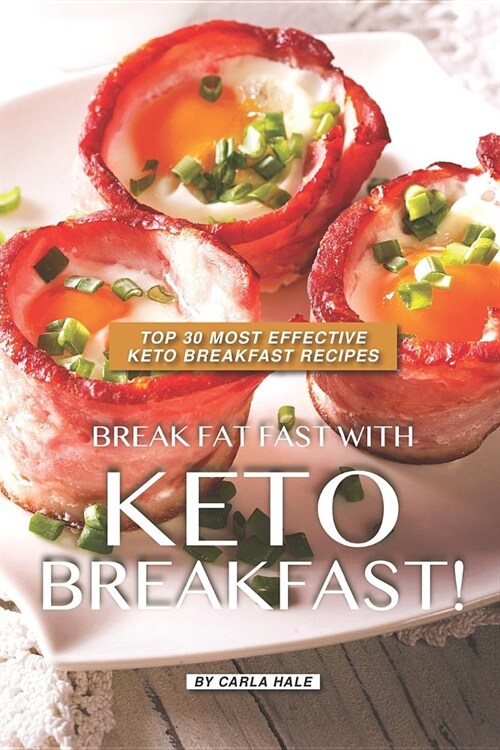 Break Fat Fast with Keto Breakfast!: Top 30 Most Effective Keto Breakfast Recipes (Paperback)