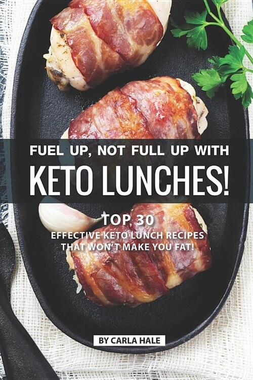 Fuel Up, Not Full Up with Keto Lunches!: Top 30 Effective Keto Lunch Recipes That Wont Make You Fat! (Paperback)