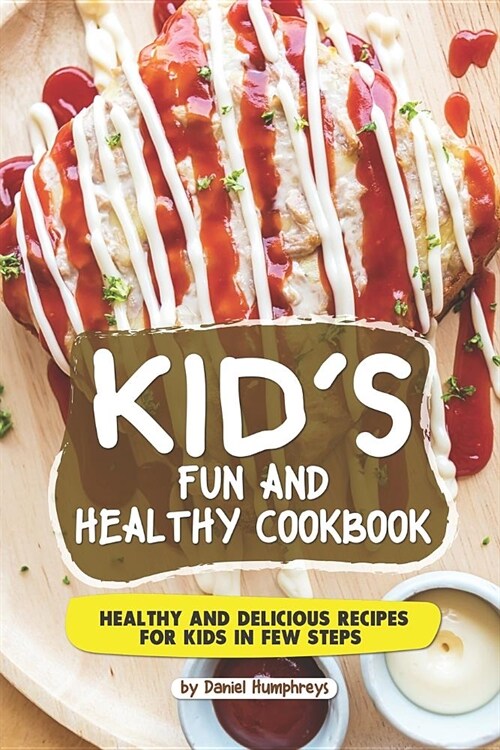 Kids Fun and Healthy Cookbook: Healthy and Delicious Recipes for Kids in Few Steps (Paperback)