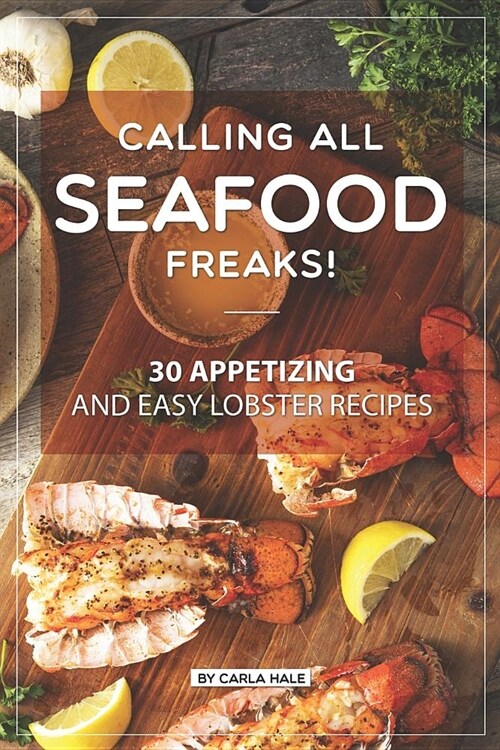 Calling All Seafood Freaks!: 30 Appetizing and Easy Lobster Recipes (Paperback)