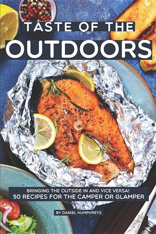 Taste of the Outdoors: Bringing the Outside in and Vice Versa! 50 Recipes for the Camper or Glamper (Paperback)