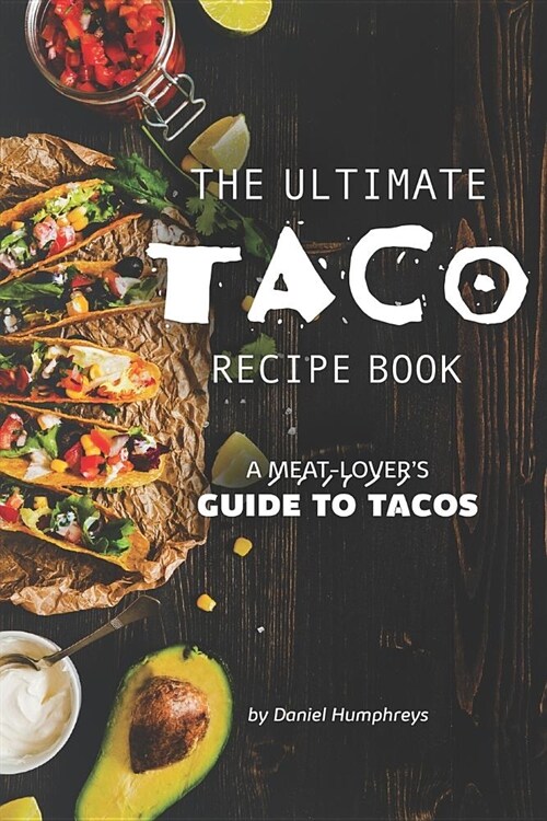 The Ultimate Taco Recipe Book: A Meat-Lovers Guide to Tacos (Paperback)