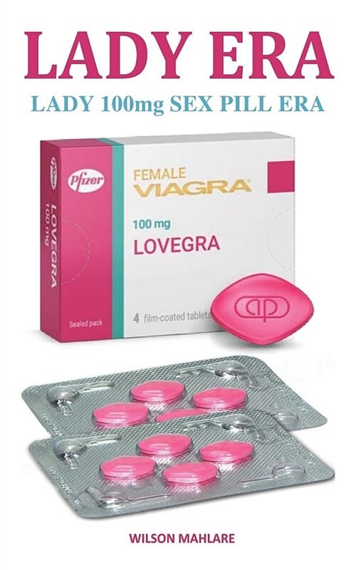 Lady 100mg Sex Pill Era: La Meravigliosa Pillola Rosa Sesso Magica Che Tratta Il Disturbo Sessuale, Aumenta La Libido E Migliora Le Prestazioni (Paperback)