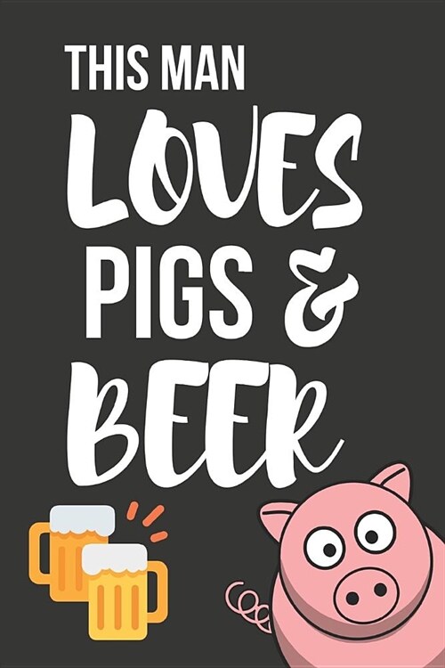 This Man Loves Pigs & Beer: Funny Birthday Pig Gifts - Small Journal / Notebook to Write in (Paperback)